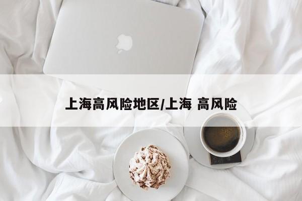 上海高风险地区/上海 高风险