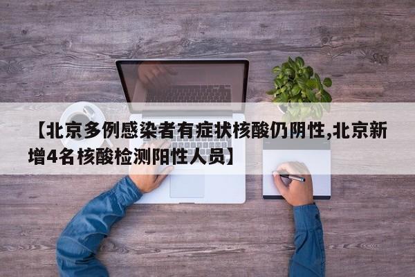 【北京多例感染者有症状核酸仍阴性,北京新增4名核酸检测阳性人员】