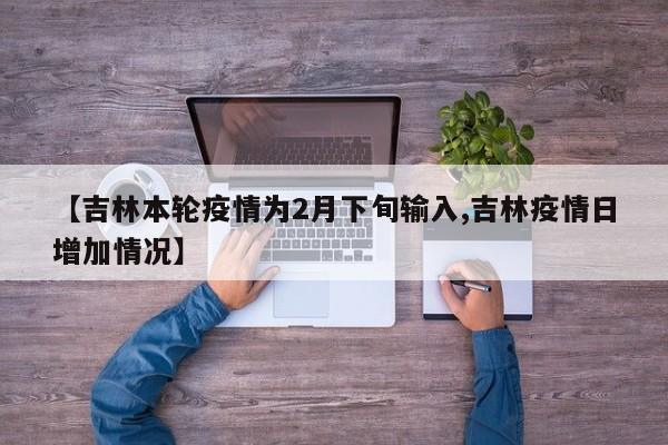 【吉林本轮疫情为2月下旬输入,吉林疫情日增加情况】