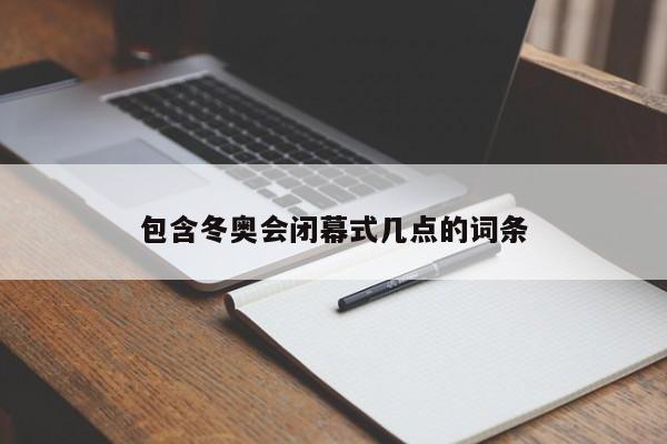 包含冬奥会闭幕式几点的词条