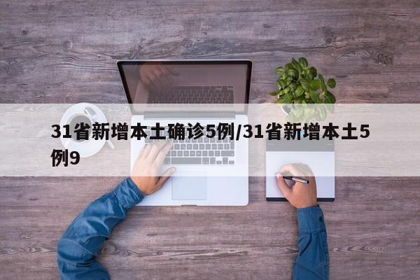 31省新增本土确诊5例/31省新增本土5例9