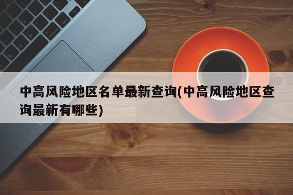 中高风险地区名单最新查询(中高风险地区查询最新有哪些)