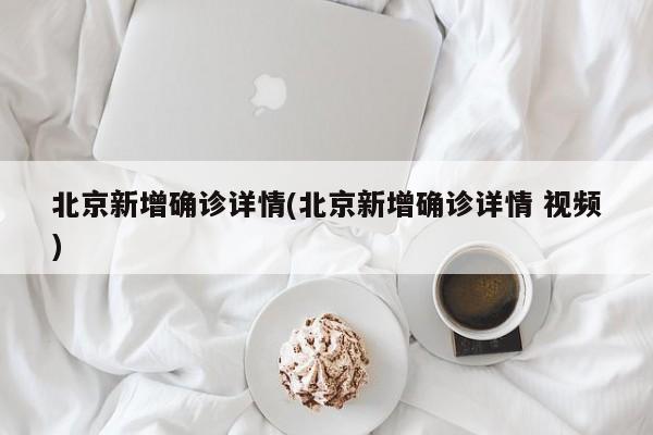 北京新增确诊详情(北京新增确诊详情 视频)