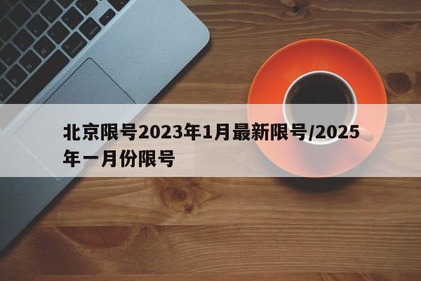 北京限号2023年1月最新限号/2025年一月份限号
