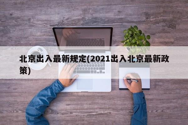北京出入最新规定(2021出入北京最新政策)