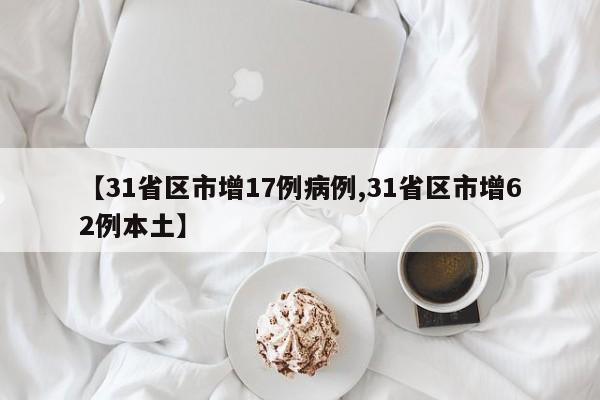 【31省区市增17例病例,31省区市增62例本土】
