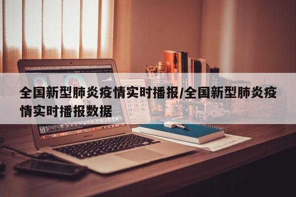 全国新型肺炎疫情实时播报/全国新型肺炎疫情实时播报数据