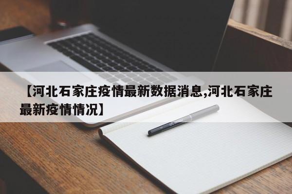 【河北石家庄疫情最新数据消息,河北石家庄最新疫情情况】