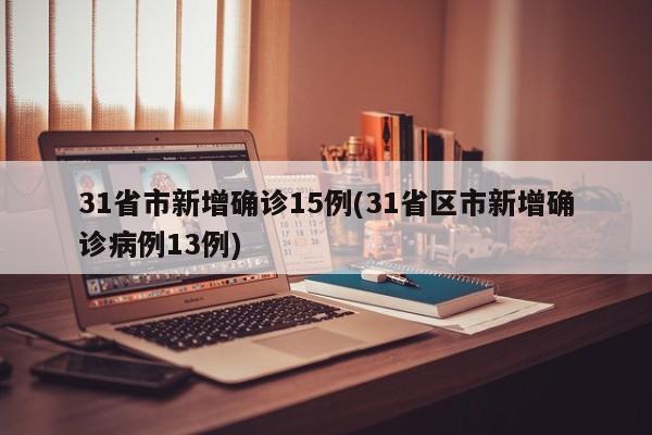 31省市新增确诊15例(31省区市新增确诊病例13例)