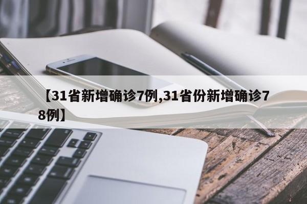 【31省新增确诊7例,31省份新增确诊78例】