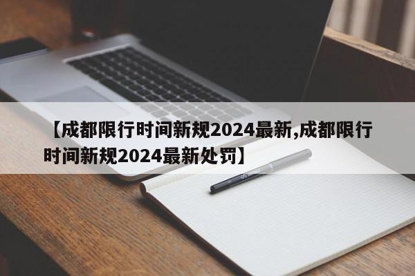 【成都限行时间新规2024最新,成都限行时间新规2024最新处罚】