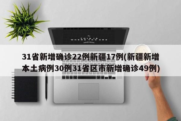 31省新增确诊22例新疆17例(新疆新增本土病例30例31省区市新增确诊49例)