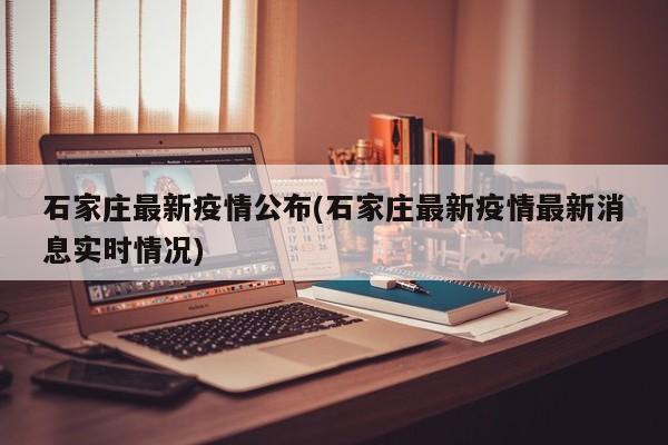 石家庄最新疫情公布(石家庄最新疫情最新消息实时情况)
