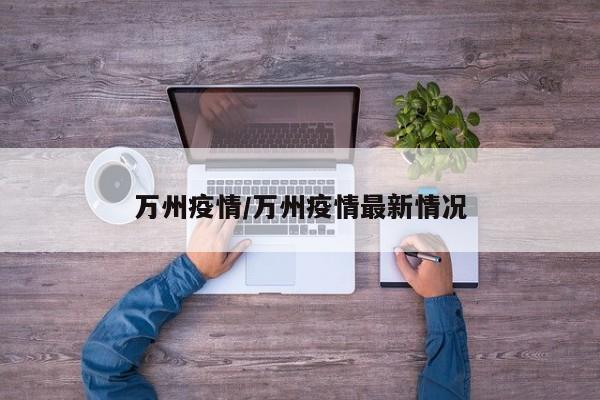 万州疫情/万州疫情最新情况
