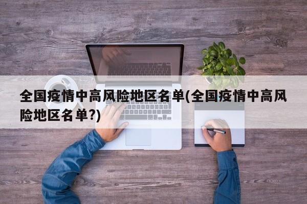 全国疫情中高风险地区名单(全国疫情中高风险地区名单?)