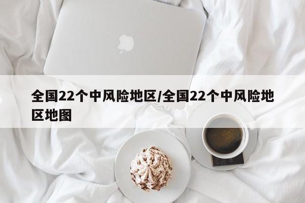 全国22个中风险地区/全国22个中风险地区地图