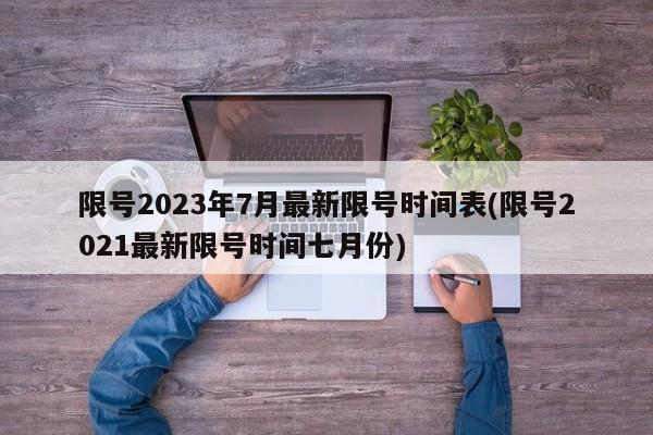 限号2023年7月最新限号时间表(限号2021最新限号时间七月份)