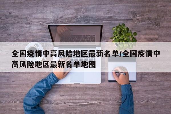 全国疫情中高风险地区最新名单/全国疫情中高风险地区最新名单地图