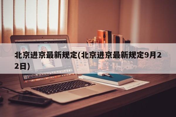 北京进京最新规定(北京进京最新规定9月22日)