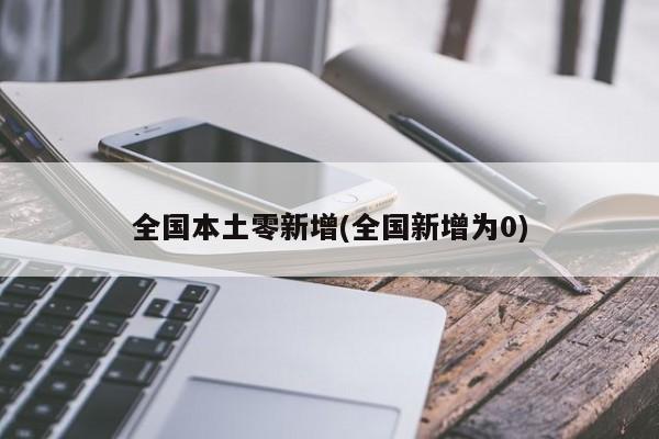 全国本土零新增(全国新增为0)