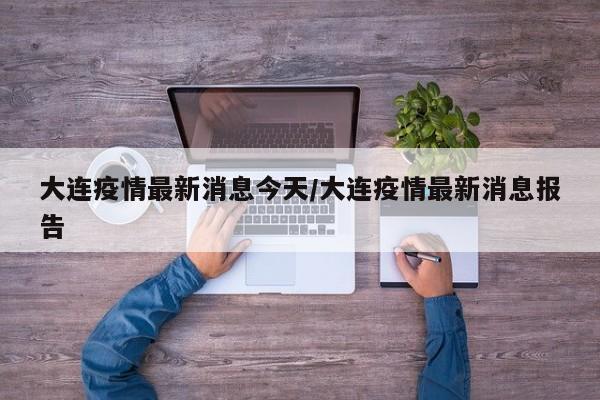 大连疫情最新消息今天/大连疫情最新消息报告