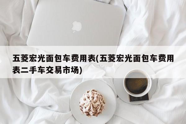 五菱宏光面包车费用表(五菱宏光面包车费用表二手车交易市场)