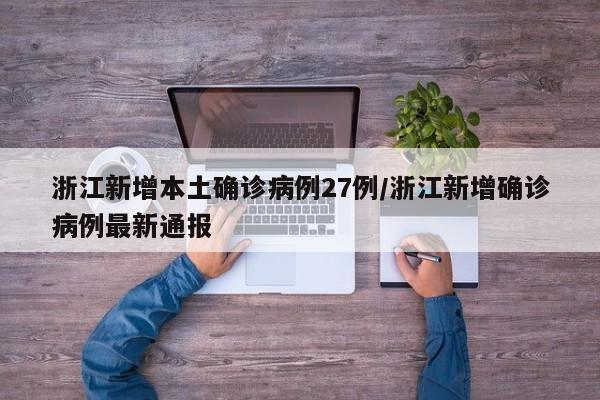 浙江新增本土确诊病例27例/浙江新增确诊病例最新通报
