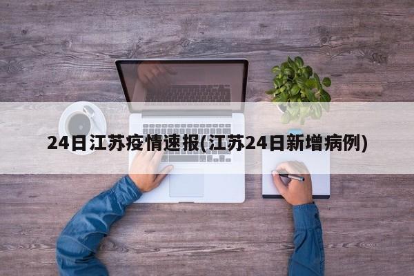 24日江苏疫情速报(江苏24日新增病例)