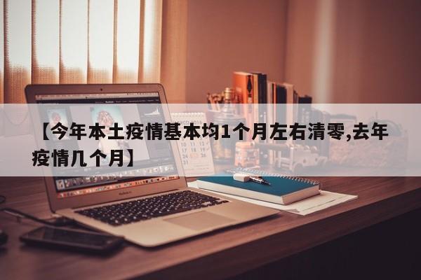【今年本土疫情基本均1个月左右清零,去年疫情几个月】