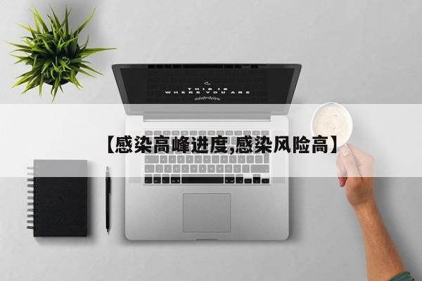 【感染高峰进度,感染风险高】