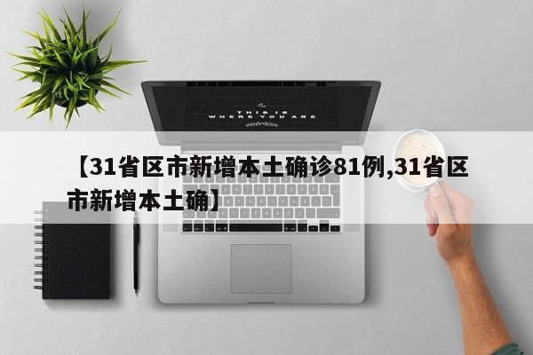 【31省区市新增本土确诊81例,31省区市新增本土确】