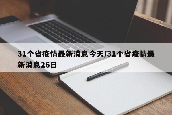 31个省疫情最新消息今天/31个省疫情最新消息26日
