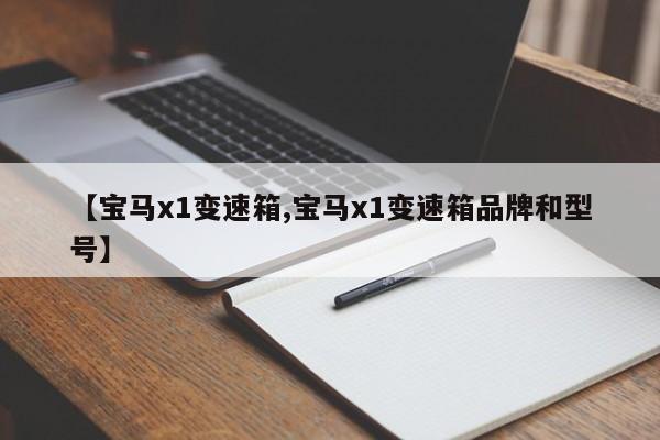 【宝马x1变速箱,宝马x1变速箱品牌和型号】