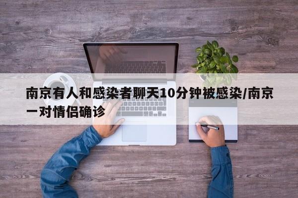 南京有人和感染者聊天10分钟被感染/南京一对情侣确诊