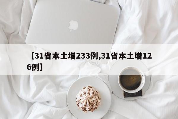 【31省本土增233例,31省本土增126例】