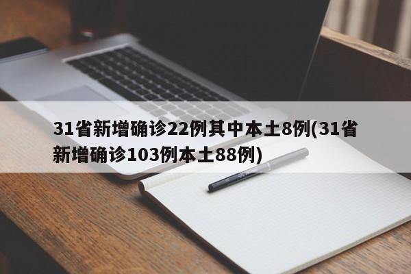 31省新增确诊22例其中本土8例(31省新增确诊103例本土88例)
