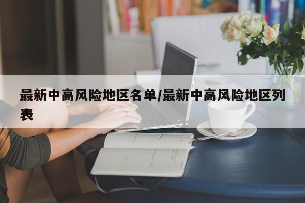 最新中高风险地区名单/最新中高风险地区列表