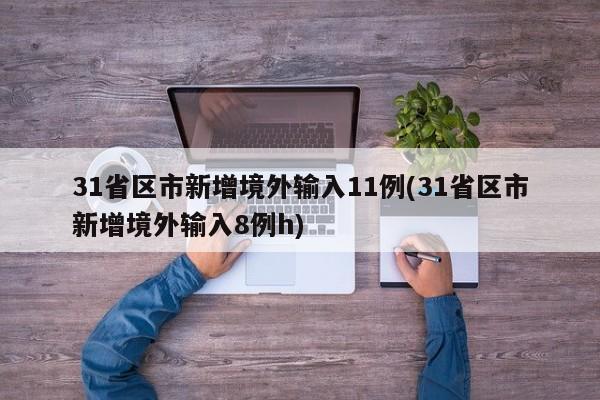 31省区市新增境外输入11例(31省区市新增境外输入8例h)