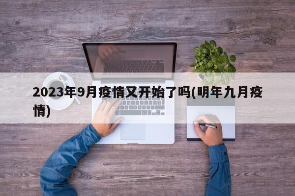 2023年9月疫情又开始了吗(明年九月疫情)
