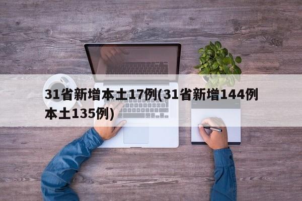 31省新增本土17例(31省新增144例本土135例)