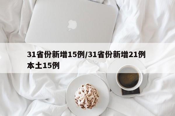 31省份新增15例/31省份新增21例 本土15例