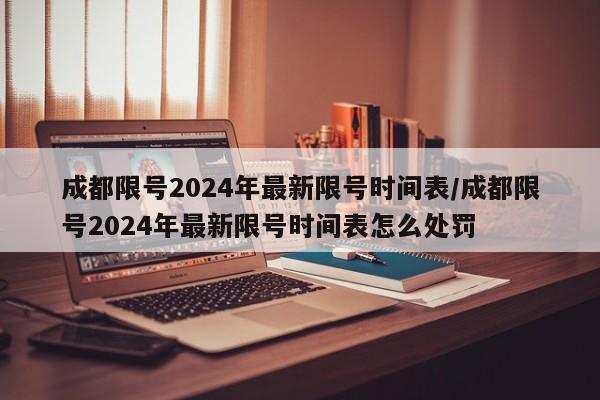 成都限号2024年最新限号时间表/成都限号2024年最新限号时间表怎么处罚