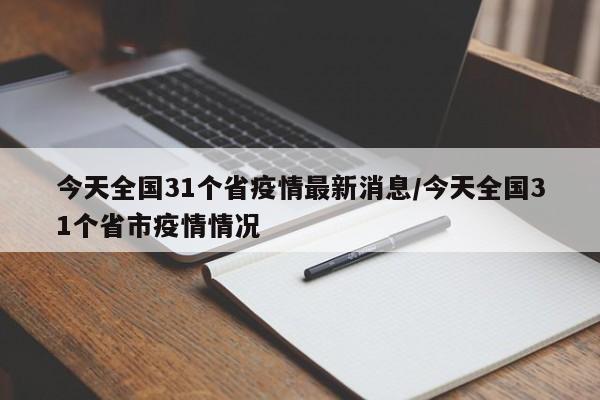 今天全国31个省疫情最新消息/今天全国31个省市疫情情况