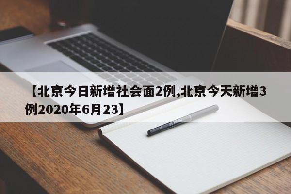 【北京今日新增社会面2例,北京今天新增3例2020年6月23】