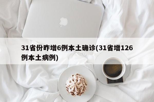 31省份昨增6例本土确诊(31省增126例本土病例)