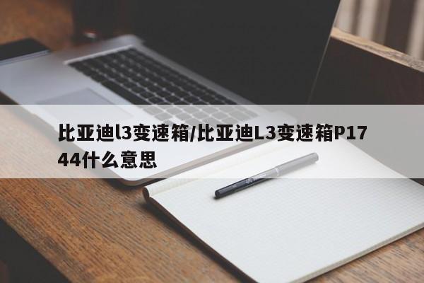 比亚迪l3变速箱/比亚迪L3变速箱P1744什么意思