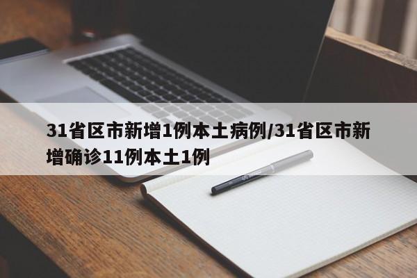 31省区市新增1例本土病例/31省区市新增确诊11例本土1例