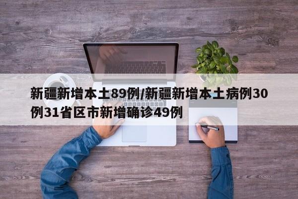 新疆新增本土89例/新疆新增本土病例30例31省区市新增确诊49例
