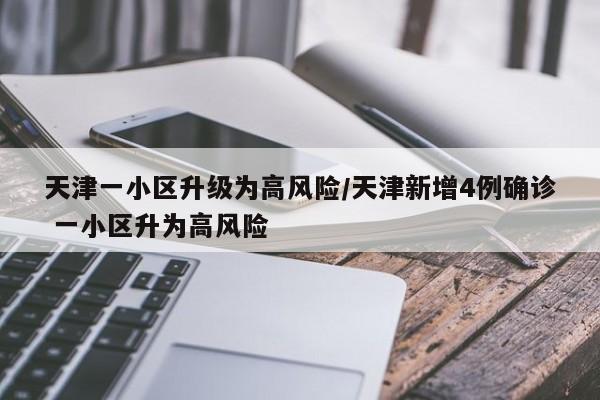 天津一小区升级为高风险/天津新增4例确诊 一小区升为高风险
