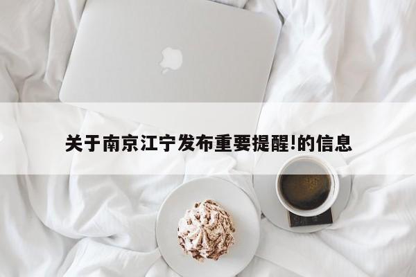 关于南京江宁发布重要提醒!的信息